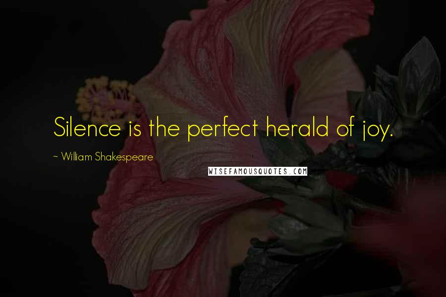 William Shakespeare Quotes: Silence is the perfect herald of joy.