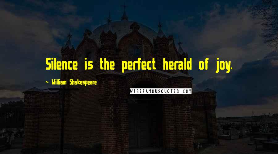 William Shakespeare Quotes: Silence is the perfect herald of joy.