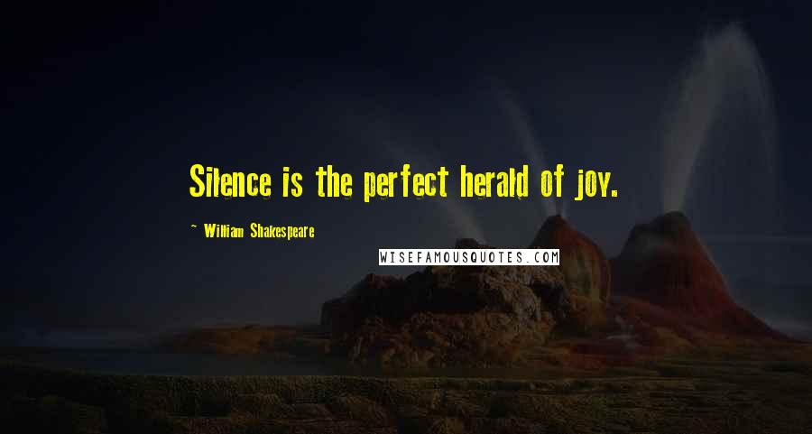 William Shakespeare Quotes: Silence is the perfect herald of joy.