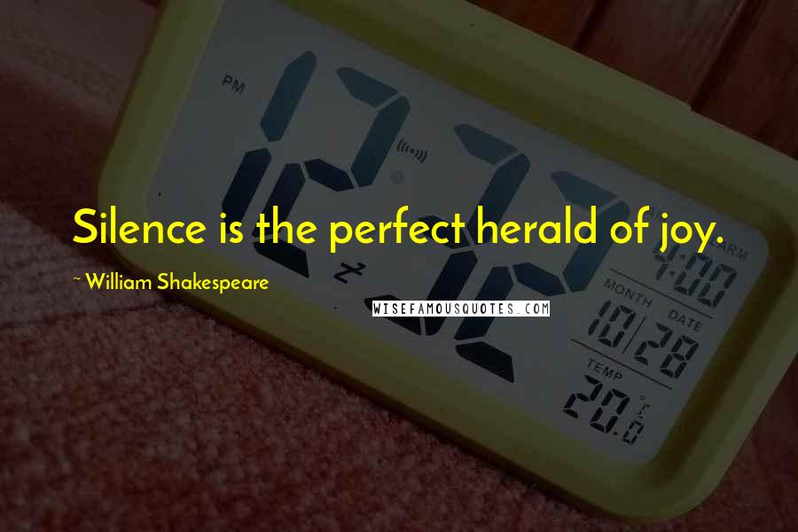 William Shakespeare Quotes: Silence is the perfect herald of joy.