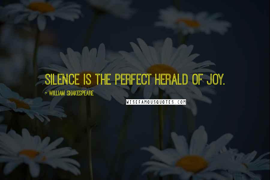 William Shakespeare Quotes: Silence is the perfect herald of joy.