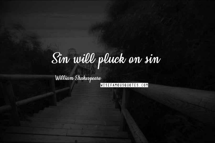 William Shakespeare Quotes: Sin will pluck on sin.
