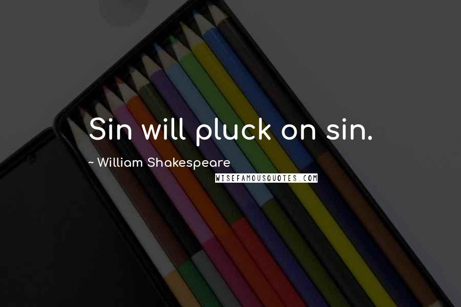 William Shakespeare Quotes: Sin will pluck on sin.