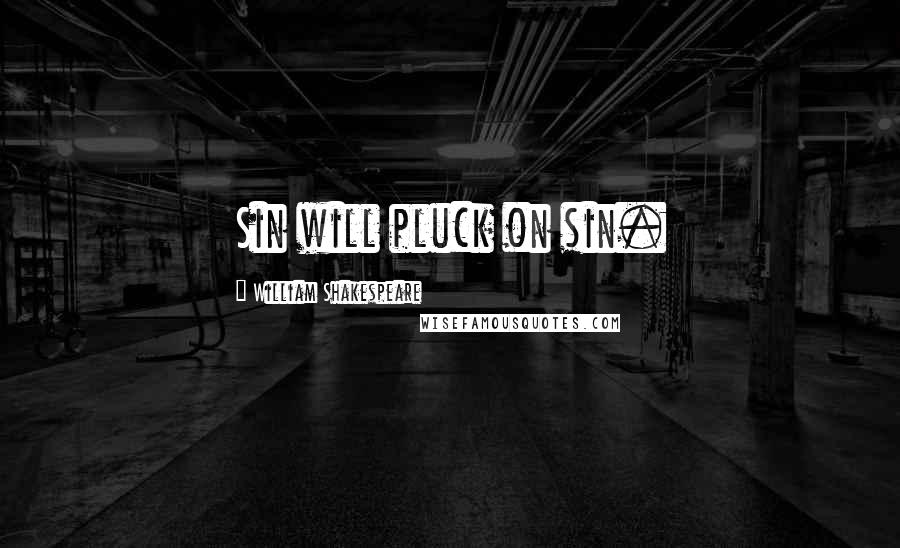 William Shakespeare Quotes: Sin will pluck on sin.