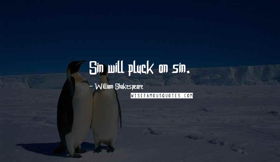 William Shakespeare Quotes: Sin will pluck on sin.