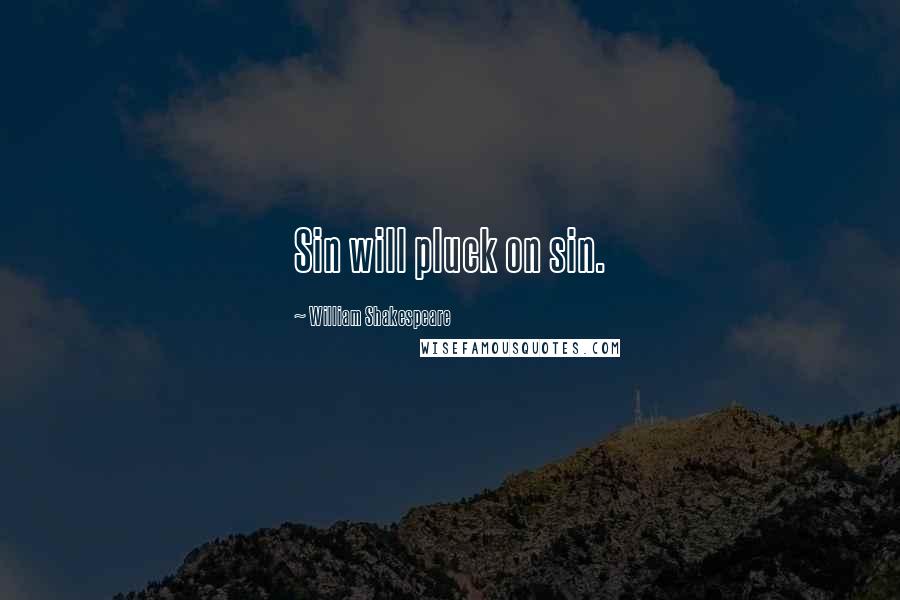 William Shakespeare Quotes: Sin will pluck on sin.