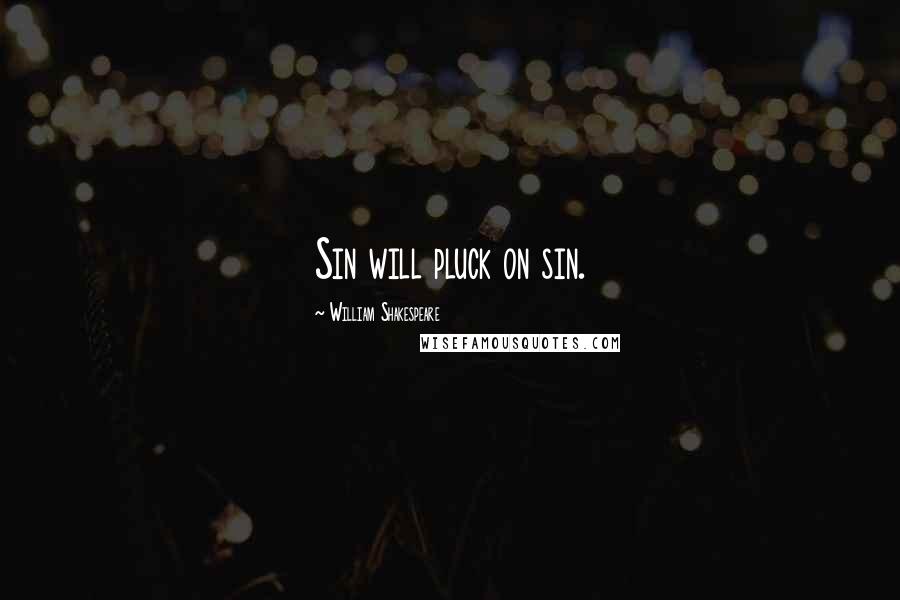 William Shakespeare Quotes: Sin will pluck on sin.