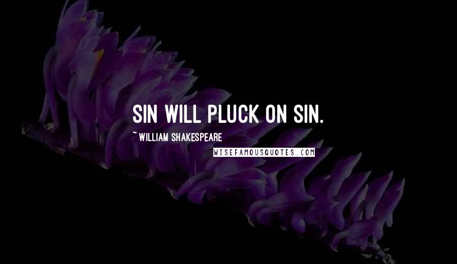 William Shakespeare Quotes: Sin will pluck on sin.
