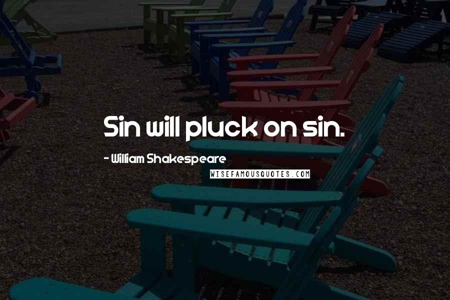 William Shakespeare Quotes: Sin will pluck on sin.