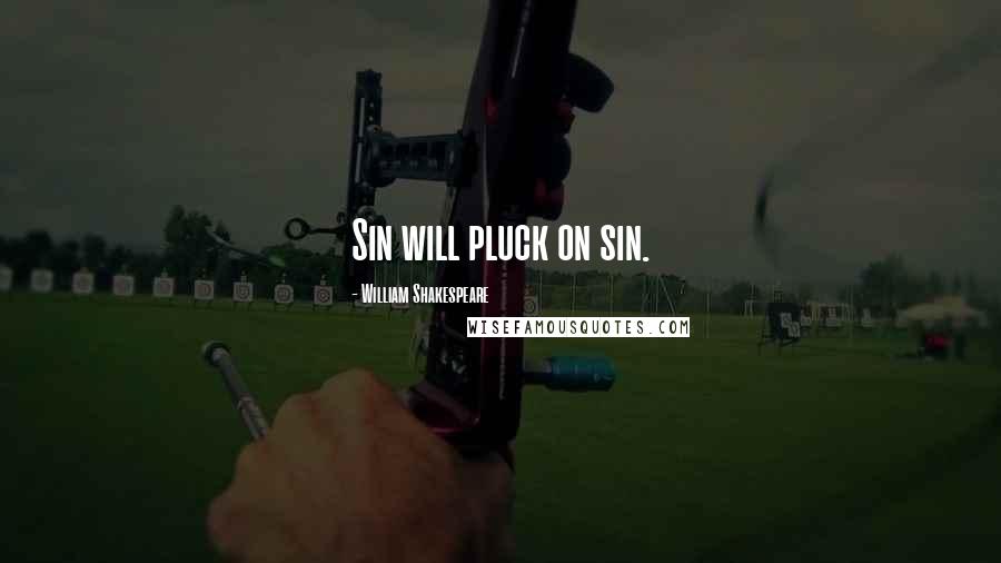 William Shakespeare Quotes: Sin will pluck on sin.