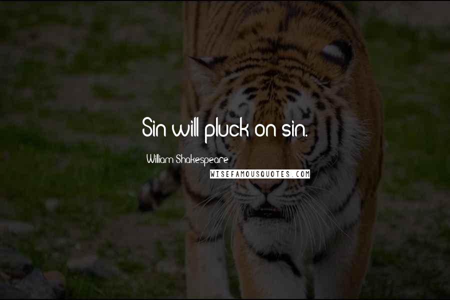 William Shakespeare Quotes: Sin will pluck on sin.