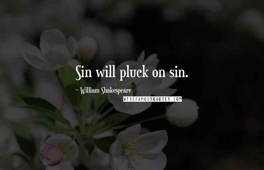 William Shakespeare Quotes: Sin will pluck on sin.