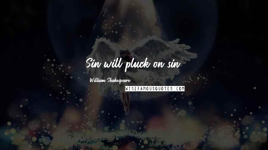William Shakespeare Quotes: Sin will pluck on sin.