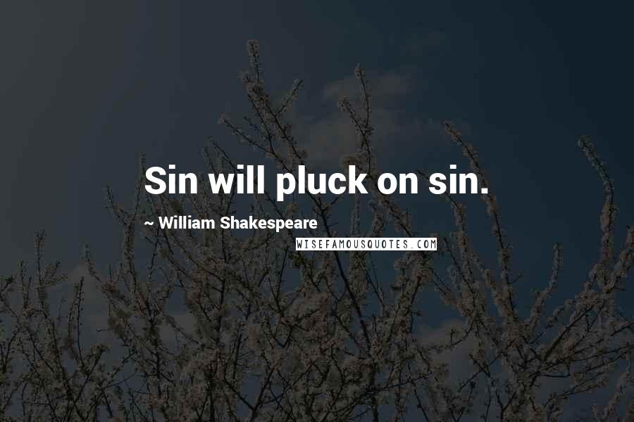 William Shakespeare Quotes: Sin will pluck on sin.