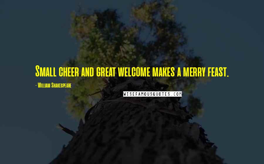 William Shakespeare Quotes: Small cheer and great welcome makes a merry feast.