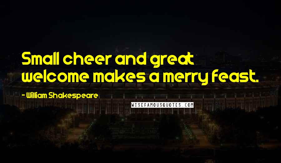 William Shakespeare Quotes: Small cheer and great welcome makes a merry feast.
