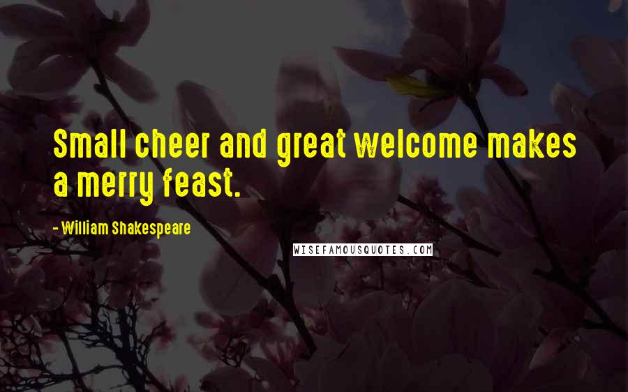 William Shakespeare Quotes: Small cheer and great welcome makes a merry feast.