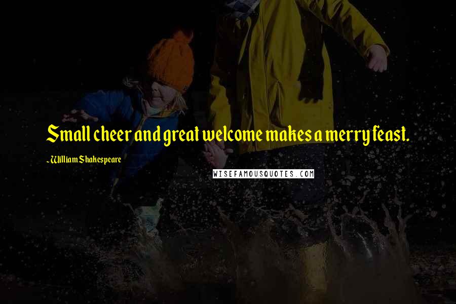 William Shakespeare Quotes: Small cheer and great welcome makes a merry feast.
