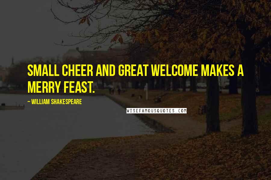 William Shakespeare Quotes: Small cheer and great welcome makes a merry feast.