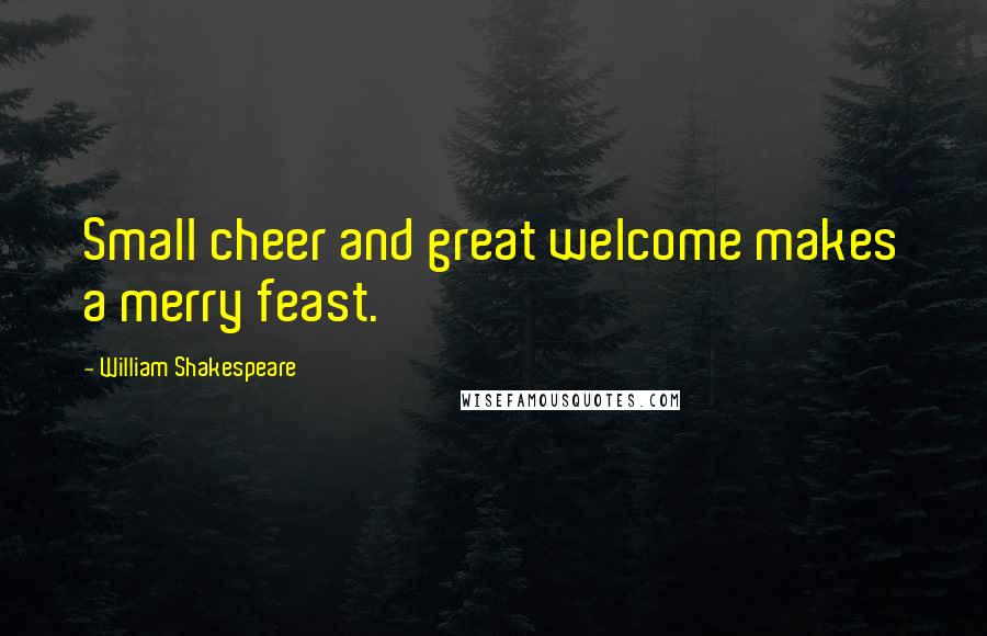 William Shakespeare Quotes: Small cheer and great welcome makes a merry feast.