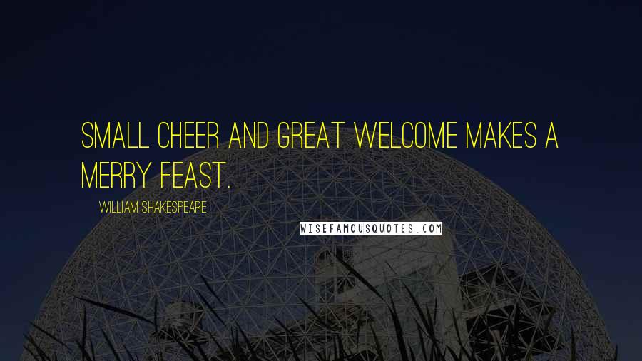 William Shakespeare Quotes: Small cheer and great welcome makes a merry feast.