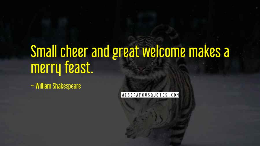 William Shakespeare Quotes: Small cheer and great welcome makes a merry feast.