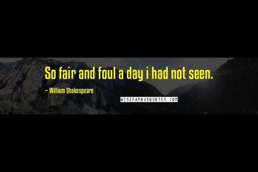 William Shakespeare Quotes: So fair and foul a day i had not seen.