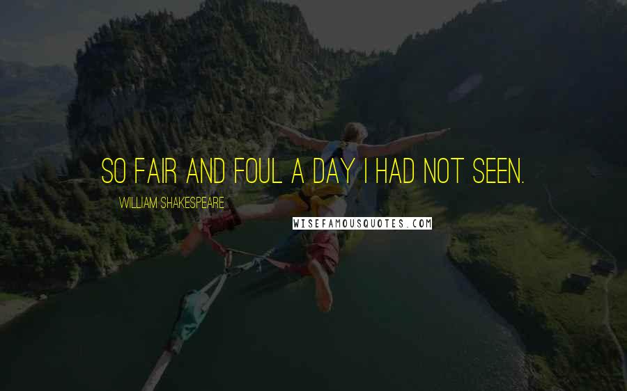 William Shakespeare Quotes: So fair and foul a day i had not seen.