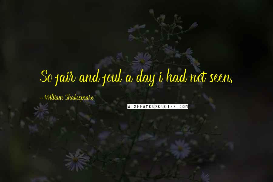 William Shakespeare Quotes: So fair and foul a day i had not seen.