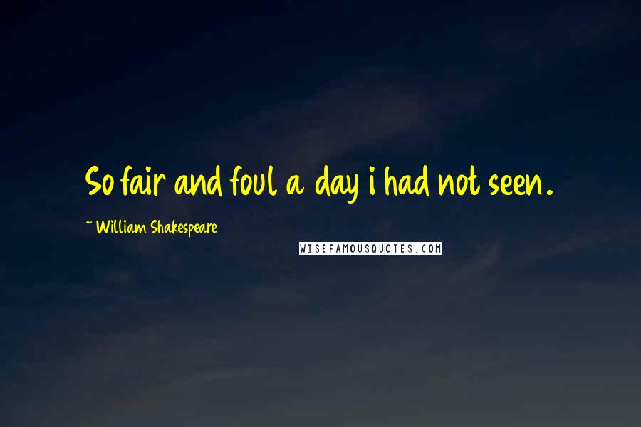 William Shakespeare Quotes: So fair and foul a day i had not seen.