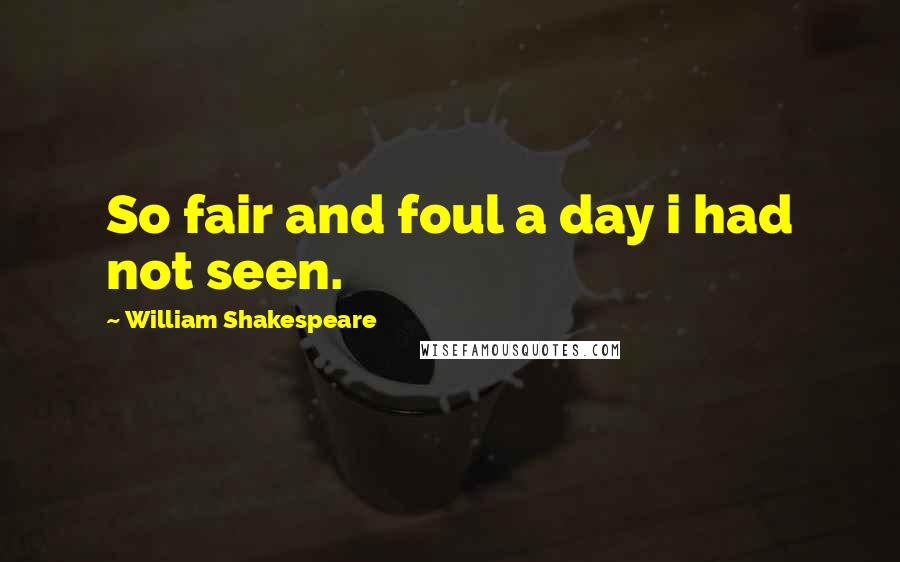 William Shakespeare Quotes: So fair and foul a day i had not seen.