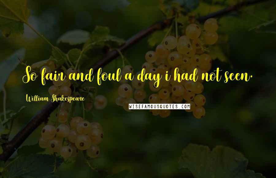 William Shakespeare Quotes: So fair and foul a day i had not seen.
