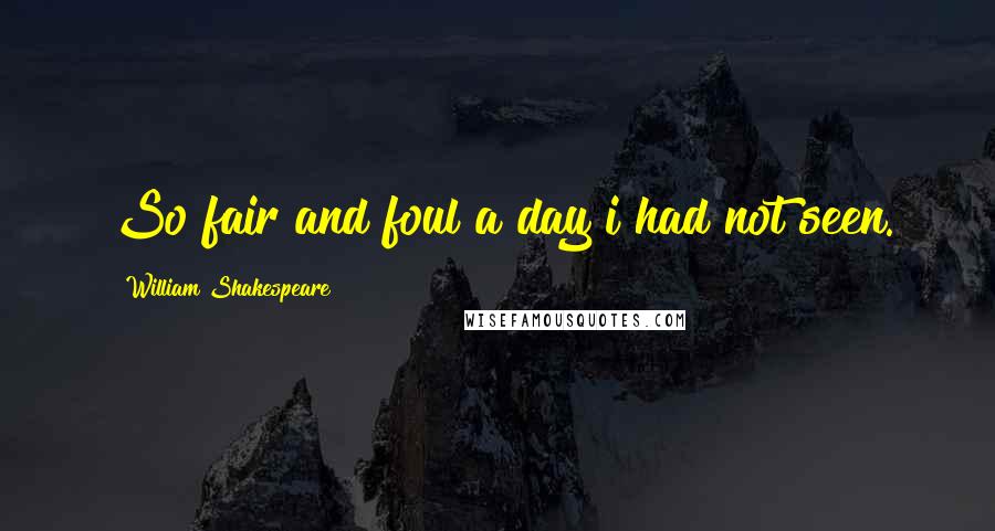 William Shakespeare Quotes: So fair and foul a day i had not seen.