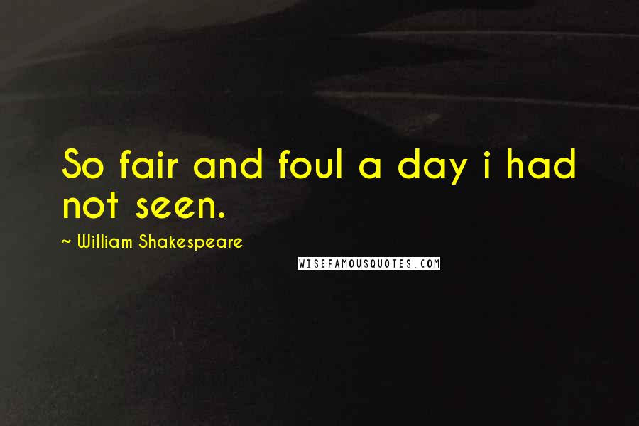 William Shakespeare Quotes: So fair and foul a day i had not seen.