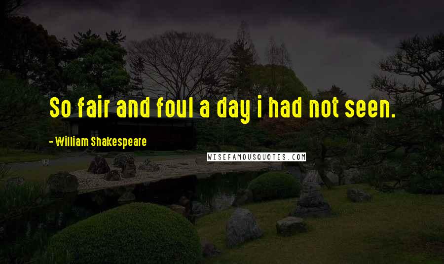 William Shakespeare Quotes: So fair and foul a day i had not seen.