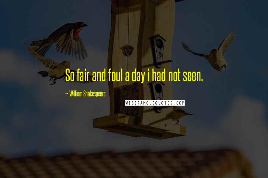 William Shakespeare Quotes: So fair and foul a day i had not seen.