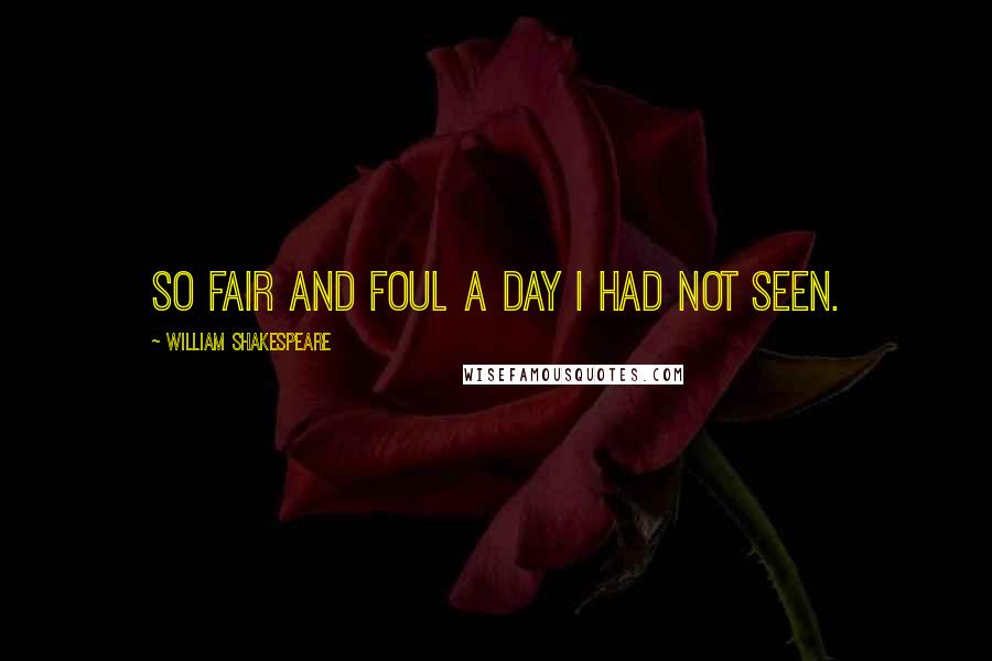 William Shakespeare Quotes: So fair and foul a day i had not seen.