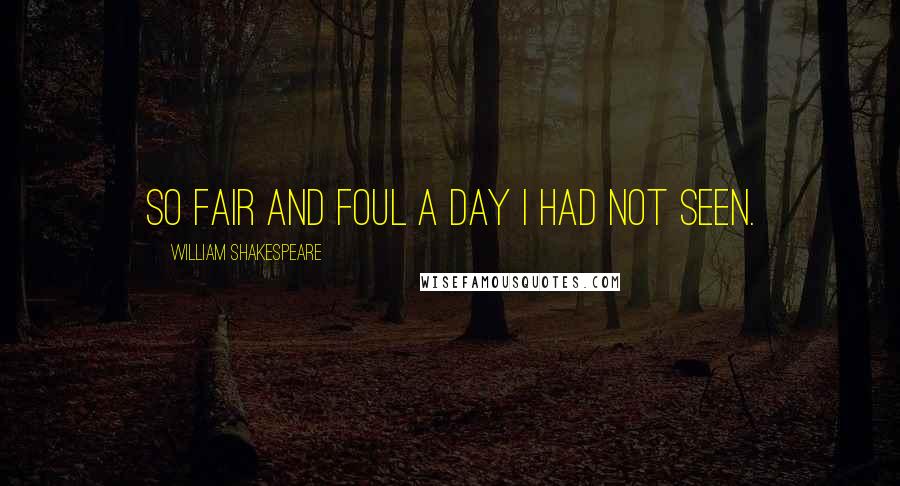 William Shakespeare Quotes: So fair and foul a day i had not seen.