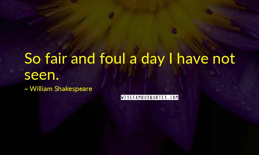 William Shakespeare Quotes: So fair and foul a day I have not seen.