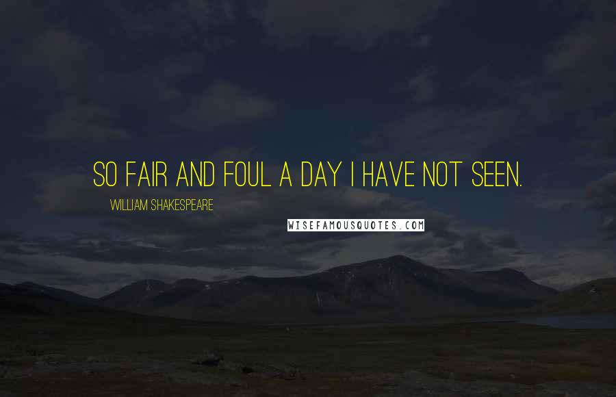 William Shakespeare Quotes: So fair and foul a day I have not seen.