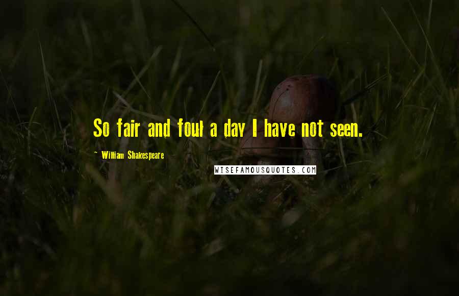 William Shakespeare Quotes: So fair and foul a day I have not seen.