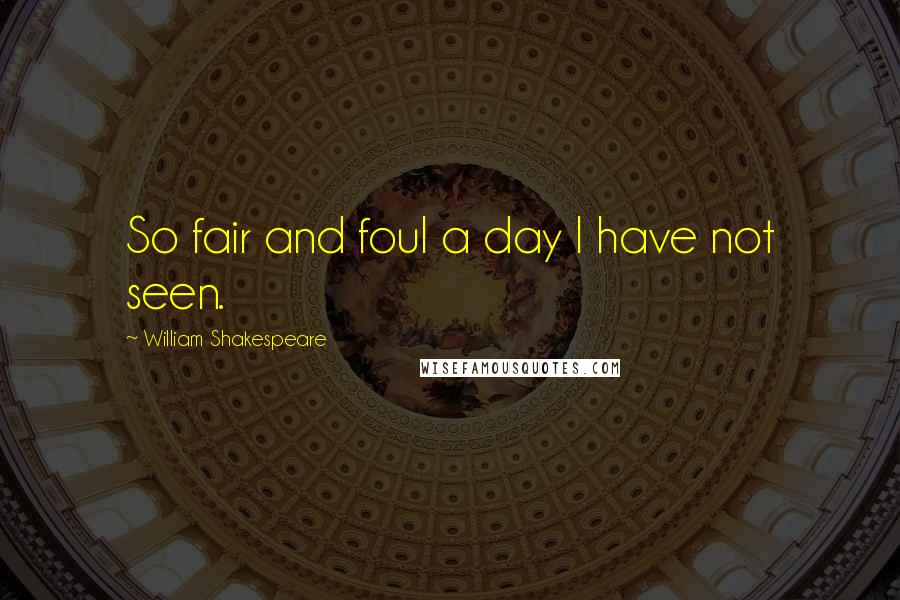 William Shakespeare Quotes: So fair and foul a day I have not seen.