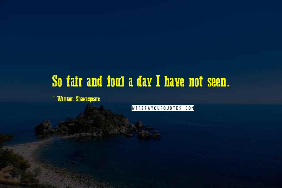 William Shakespeare Quotes: So fair and foul a day I have not seen.