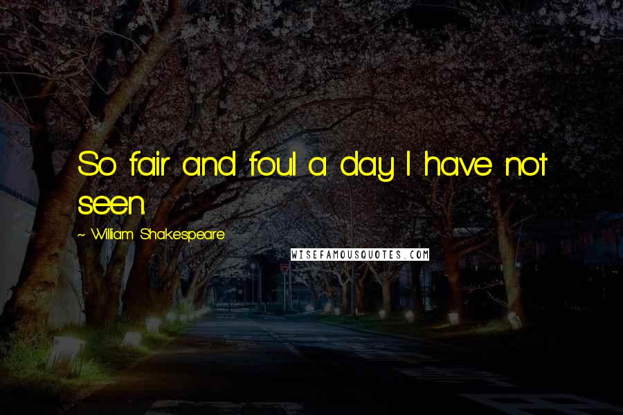 William Shakespeare Quotes: So fair and foul a day I have not seen.