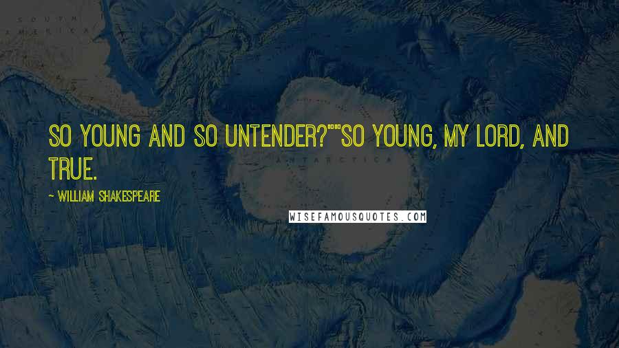 William Shakespeare Quotes: So young and so untender?""So young, my Lord, and true.