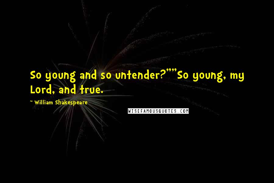 William Shakespeare Quotes: So young and so untender?""So young, my Lord, and true.