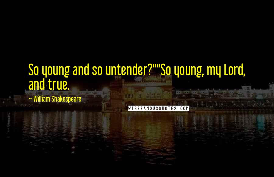 William Shakespeare Quotes: So young and so untender?""So young, my Lord, and true.