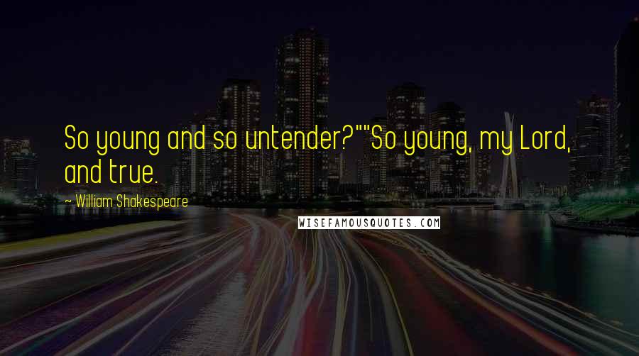 William Shakespeare Quotes: So young and so untender?""So young, my Lord, and true.