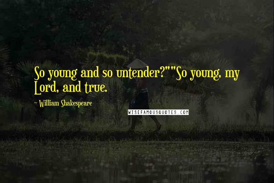 William Shakespeare Quotes: So young and so untender?""So young, my Lord, and true.