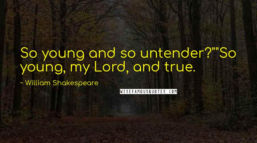 William Shakespeare Quotes: So young and so untender?""So young, my Lord, and true.